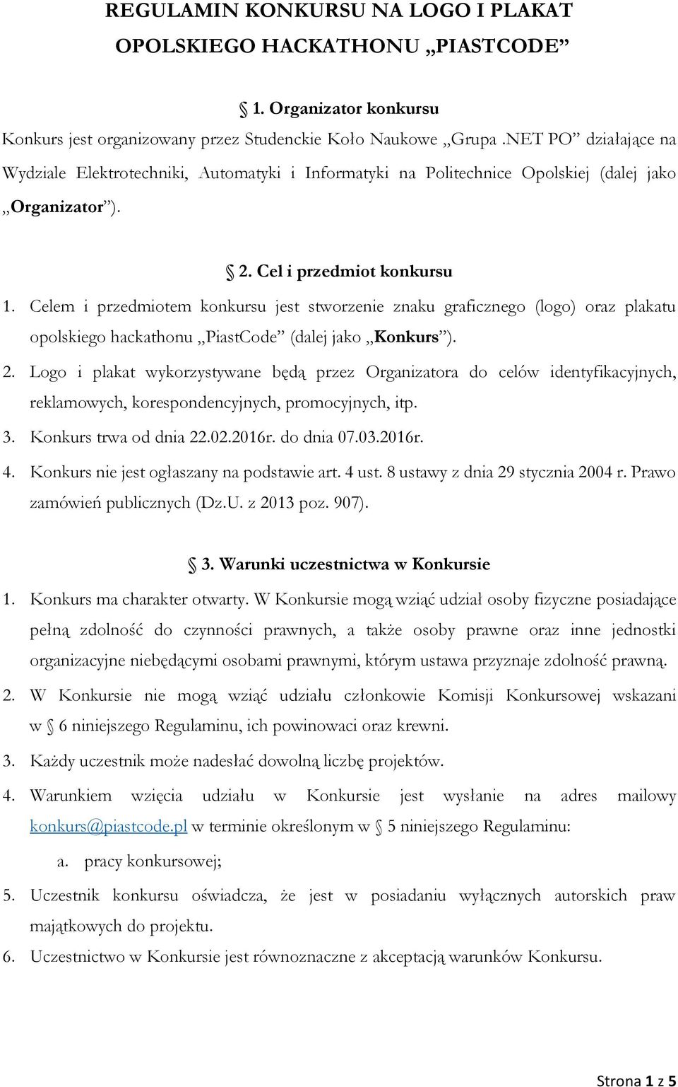 Celem i przedmiotem konkursu jest stworzenie znaku graficznego (logo) oraz plakatu opolskiego hackathonu PiastCode (dalej jako Konkurs ). 2.