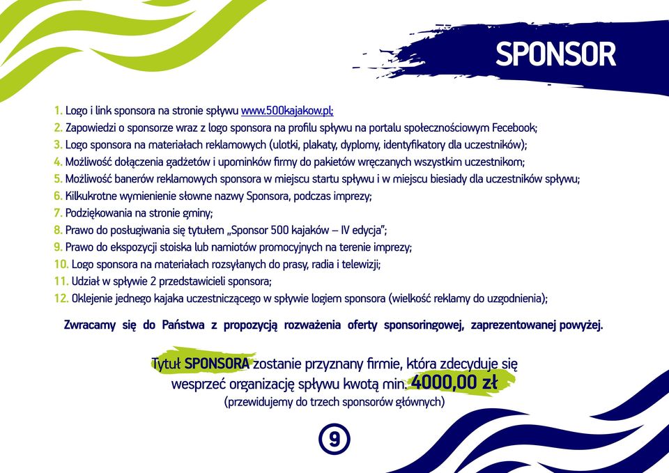 Możliwość banerów reklamowych sponsora w miejscu startu spływu i w miejscu biesiady dla uczestników spływu; 6. Kilkukrotne wymienienie słowne nazwy Sponsora, podczas imprezy; 7.