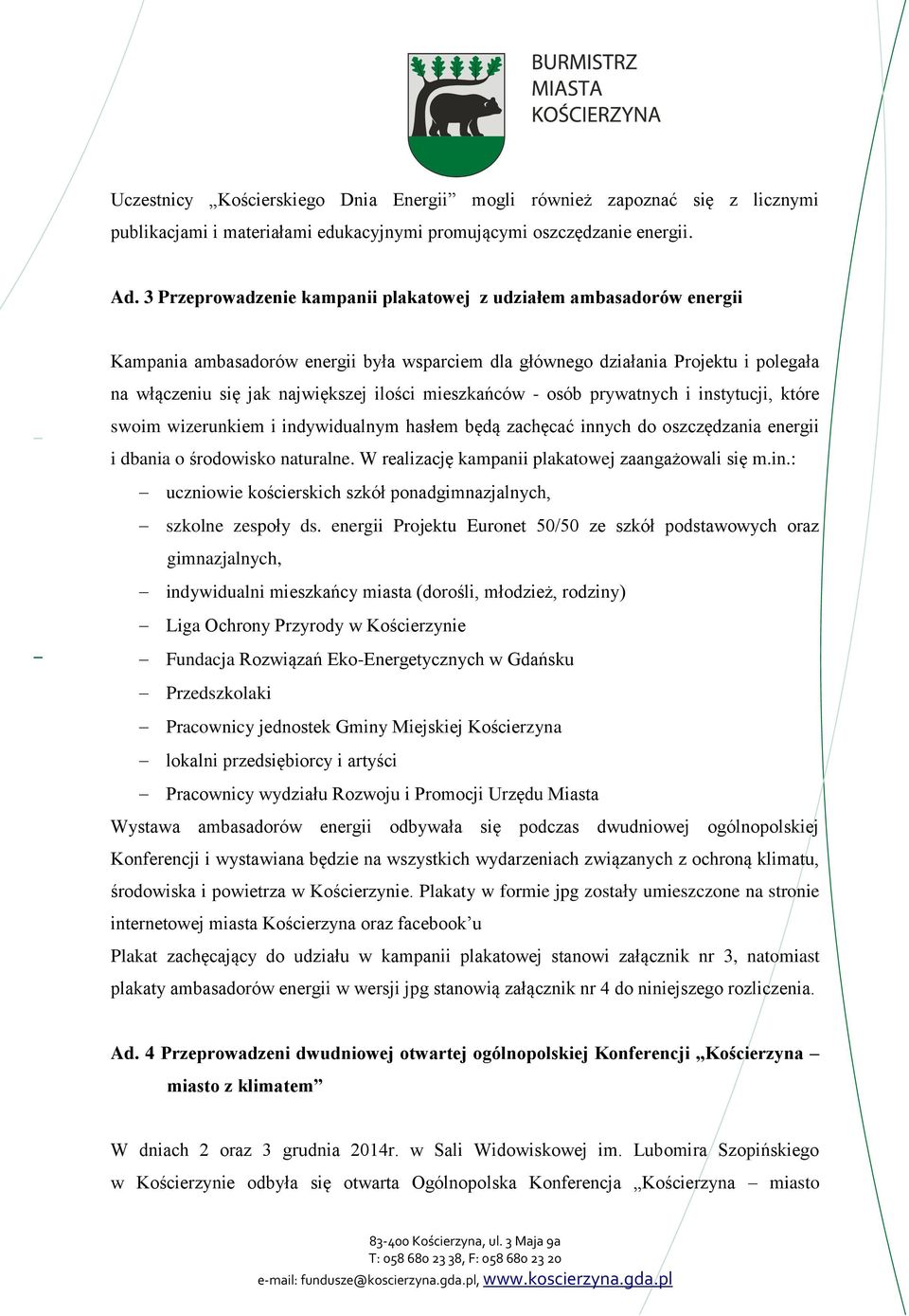 mieszkańców - osób prywatnych i instytucji, które swoim wizerunkiem i indywidualnym hasłem będą zachęcać innych do oszczędzania energii i dbania o środowisko naturalne.