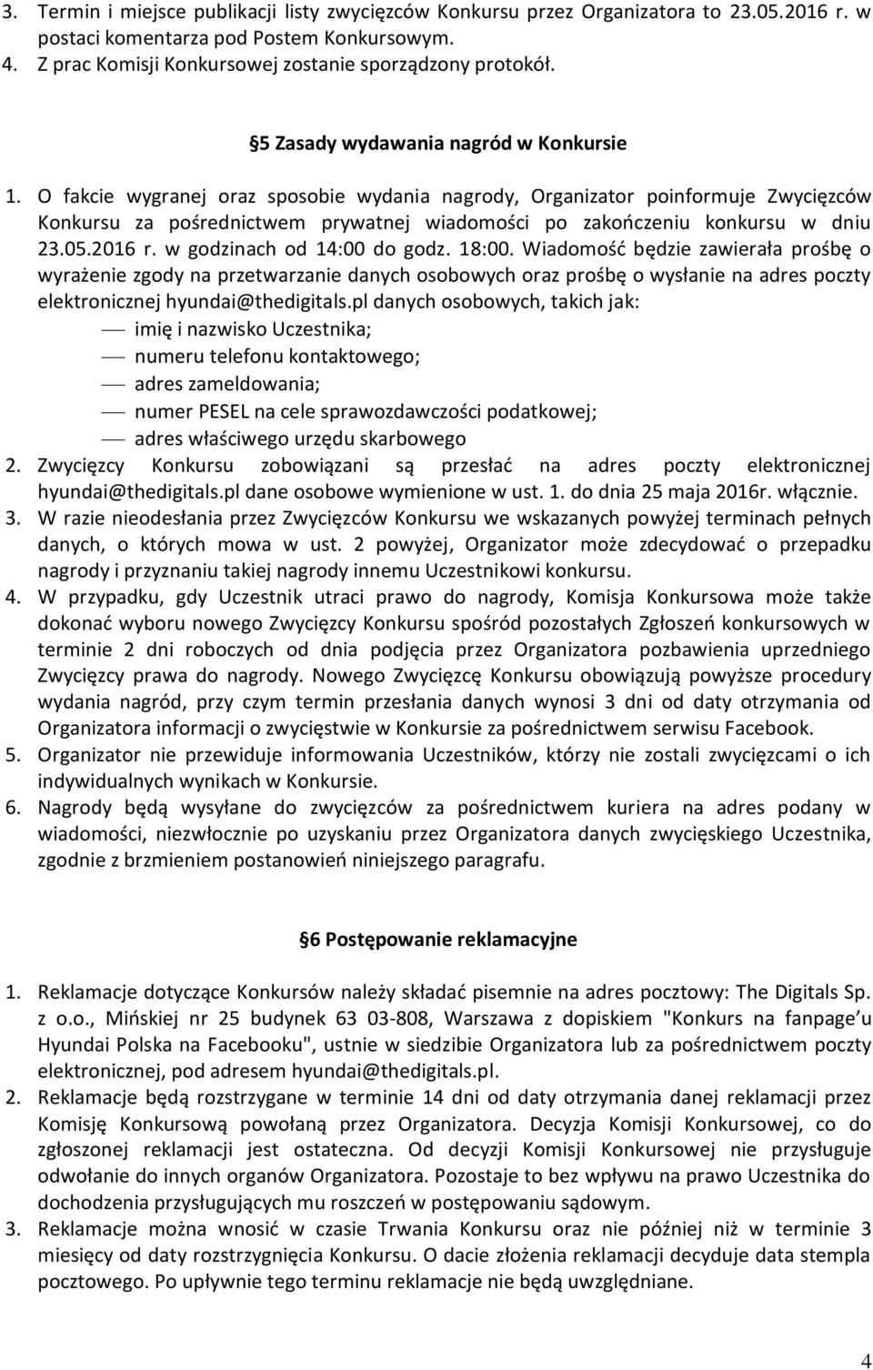 O fakcie wygranej oraz sposobie wydania nagrody, Organizator poinformuje Zwycięzców Konkursu za pośrednictwem prywatnej wiadomości po zakończeniu konkursu w dniu 23.05.2016 r.