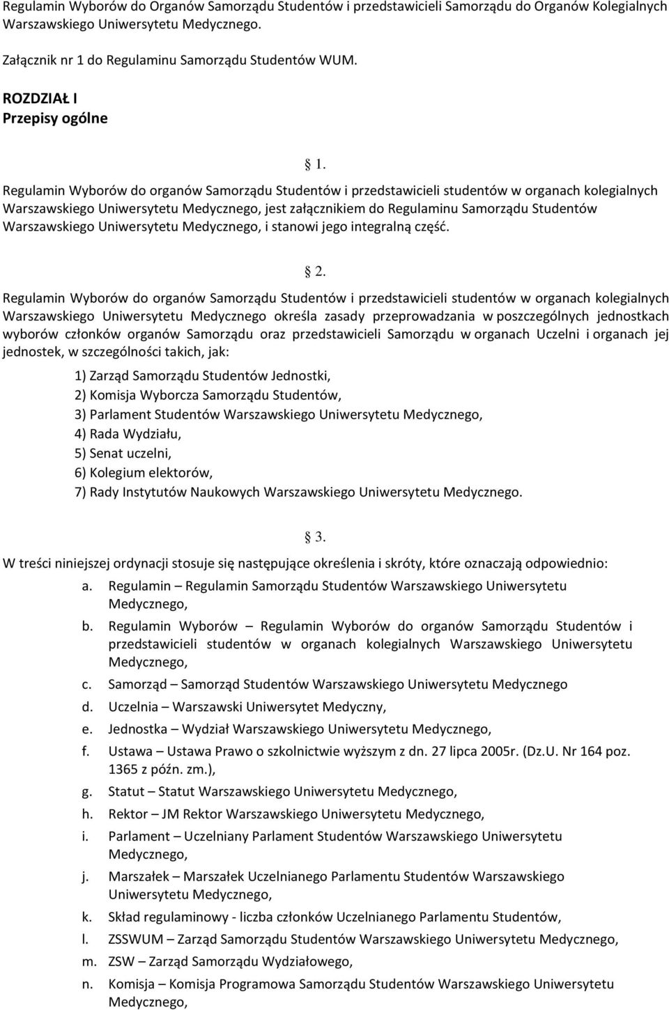 Regulamin Wyborów do organów Samorządu Studentów i przedstawicieli studentów w organach kolegialnych Warszawskiego Uniwersytetu jest załącznikiem do Regulaminu Samorządu Studentów Warszawskiego
