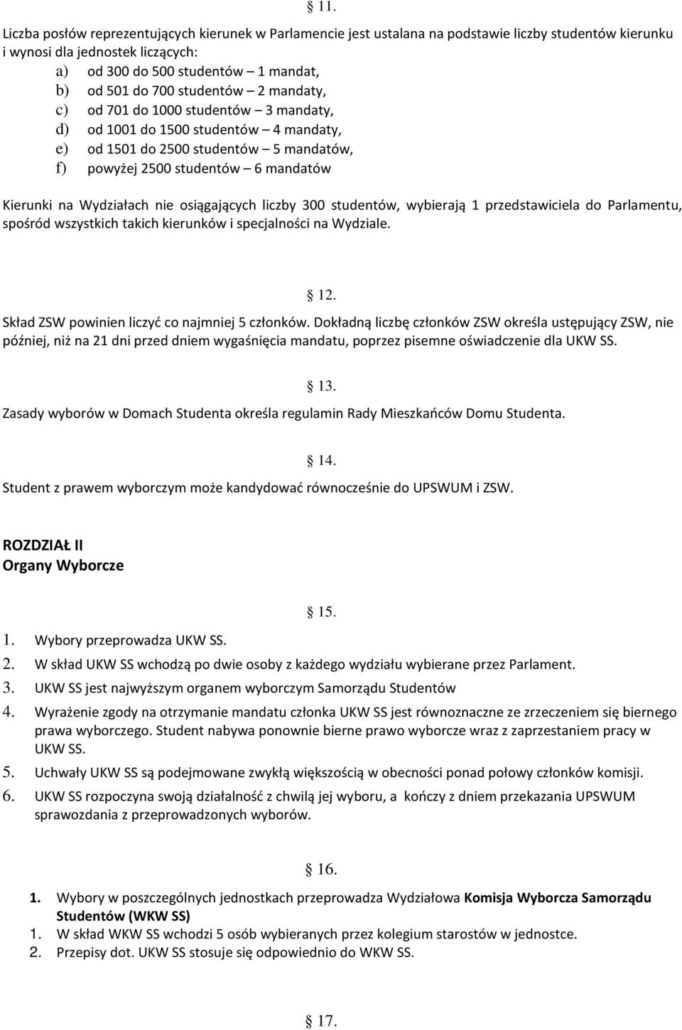 Wydziałach nie osiągających liczby 300 studentów, wybierają 1 przedstawiciela do Parlamentu, spośród wszystkich takich kierunków i specjalności na Wydziale. 12.