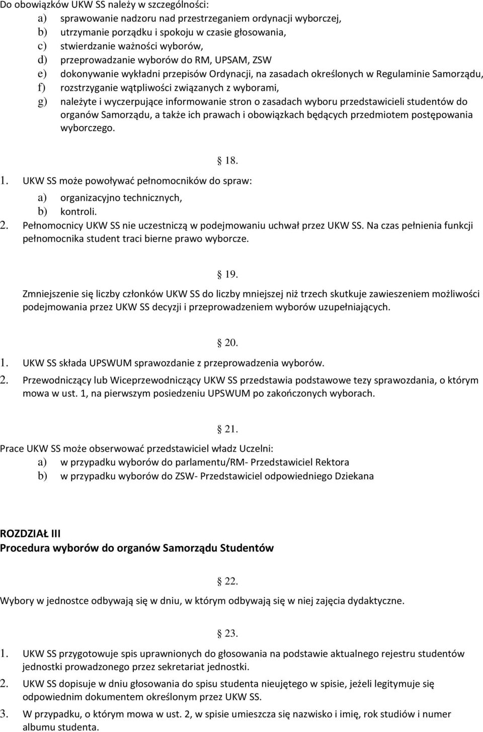i wyczerpujące informowanie stron o zasadach wyboru przedstawicieli studentów do organów Samorządu, a także ich prawach i obowiązkach będących przedmiotem postępowania wyborczego. 18