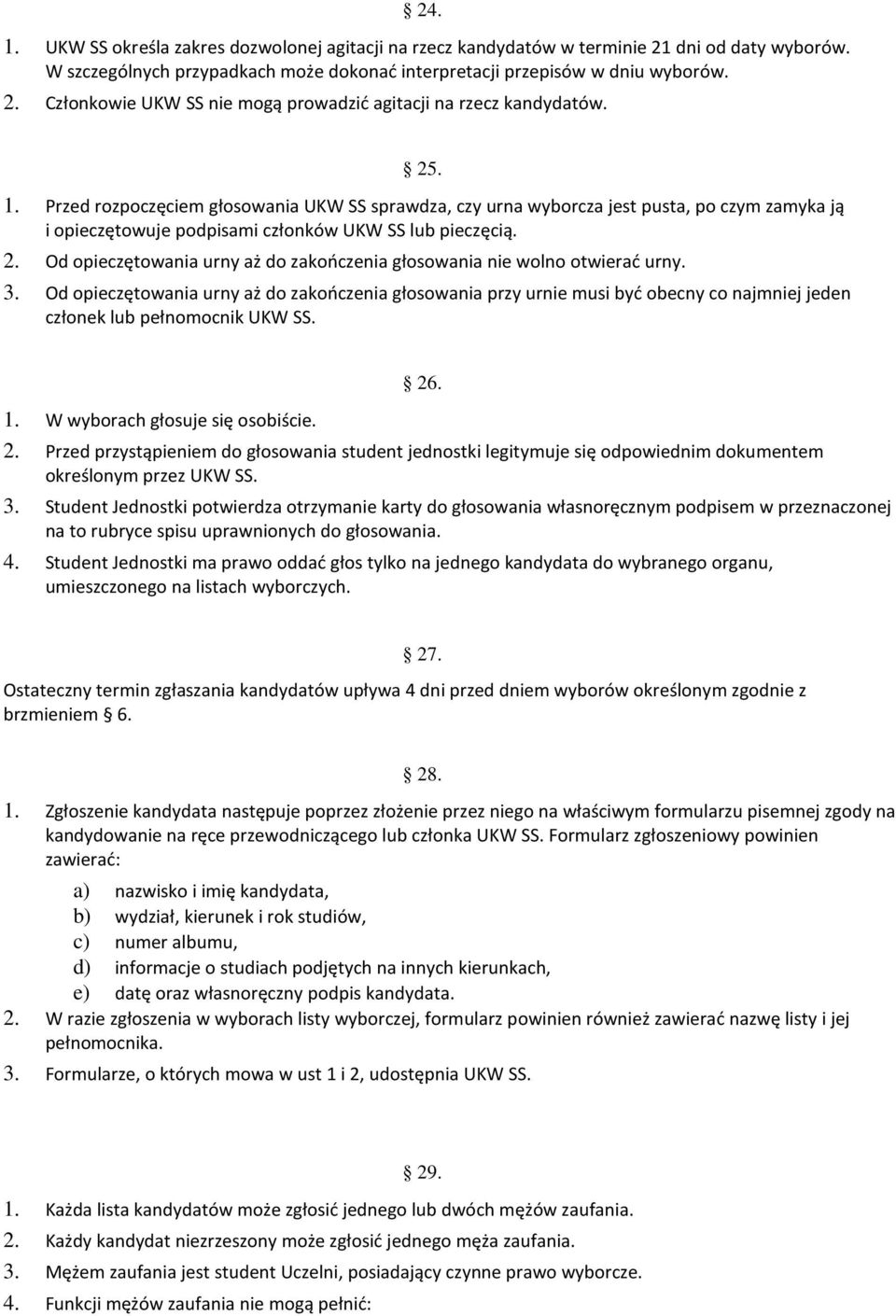 Od opieczętowania urny aż do zakończenia głosowania nie wolno otwierać urny. 3.