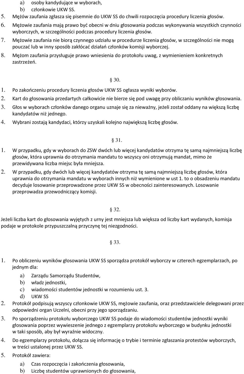 Mężowie zaufania nie biorą czynnego udziału w procedurze liczenia głosów, w szczególności nie mogą pouczać lub w inny sposób zakłócać działań członków komisji wyborczej. 8.
