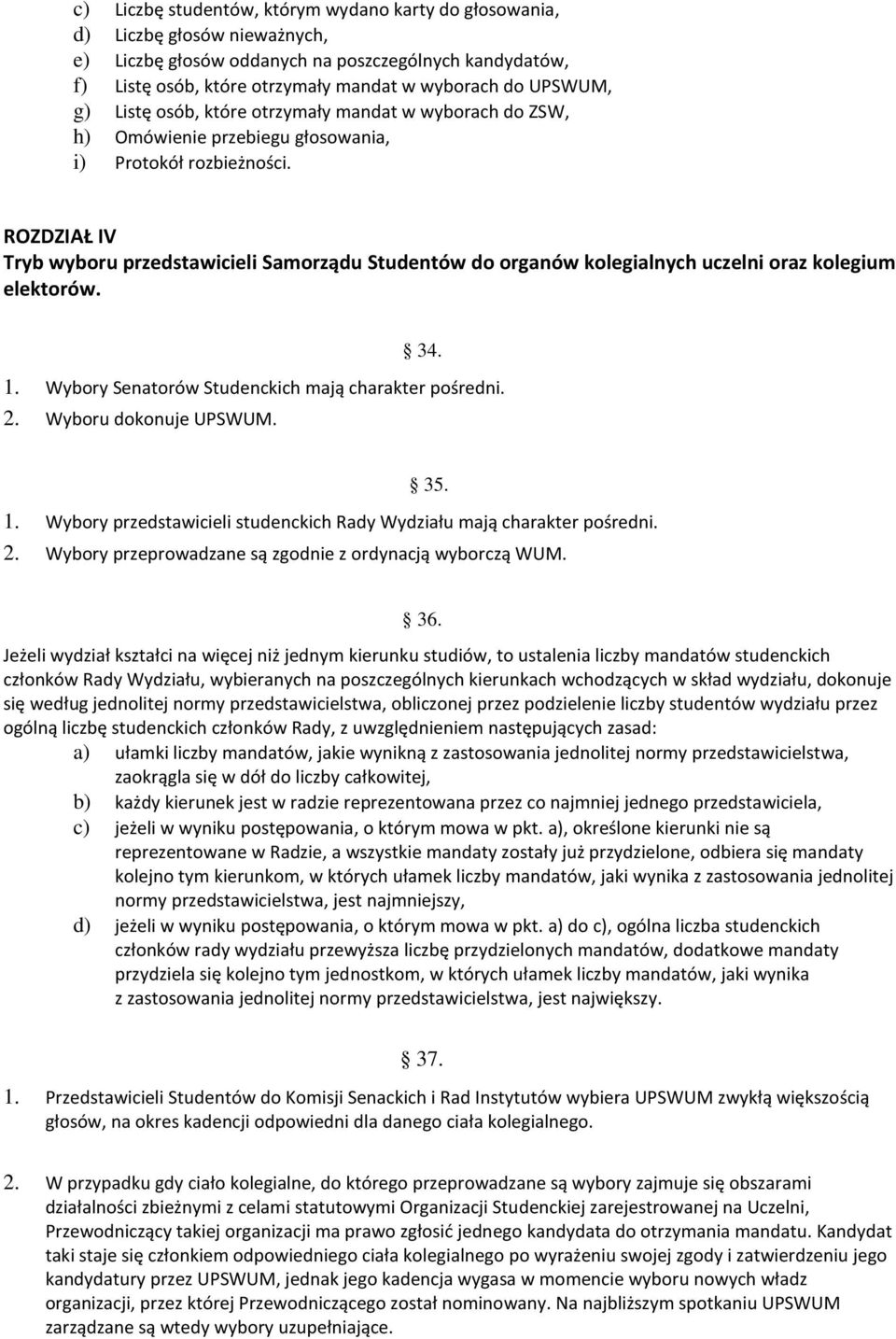 ROZDZIAŁ IV Tryb wyboru przedstawicieli Samorządu Studentów do organów kolegialnych uczelni oraz kolegium elektorów. 34. 1. Wybory Senatorów Studenckich mają charakter pośredni. 2.
