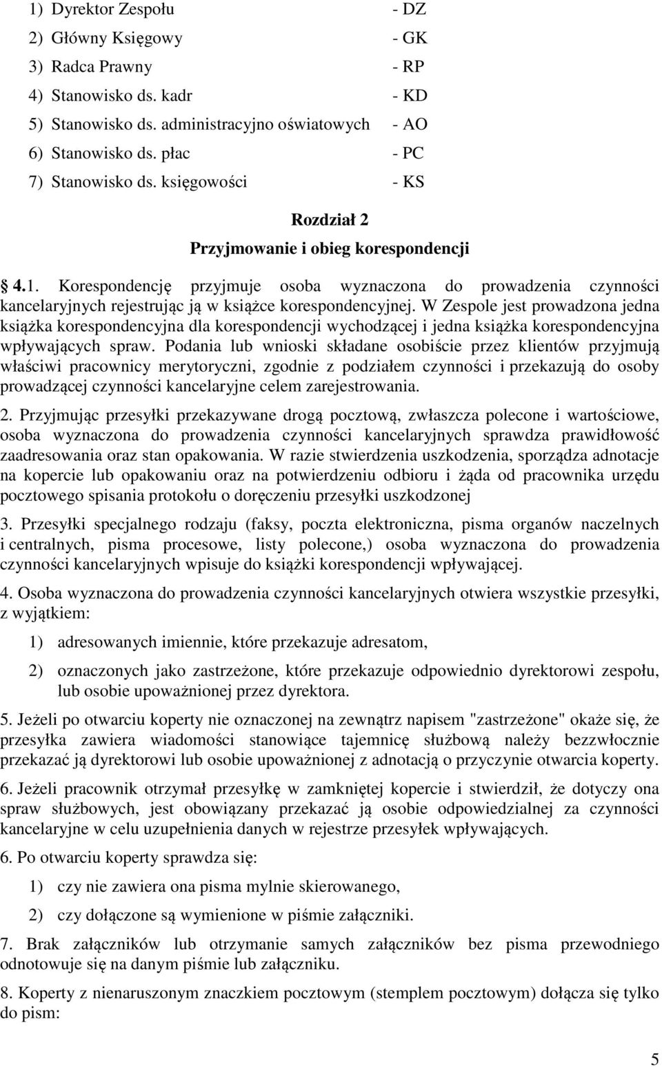 W Zespole jest prowadzona jedna książka korespondencyjna dla korespondencji wychodzącej i jedna książka korespondencyjna wpływających spraw.