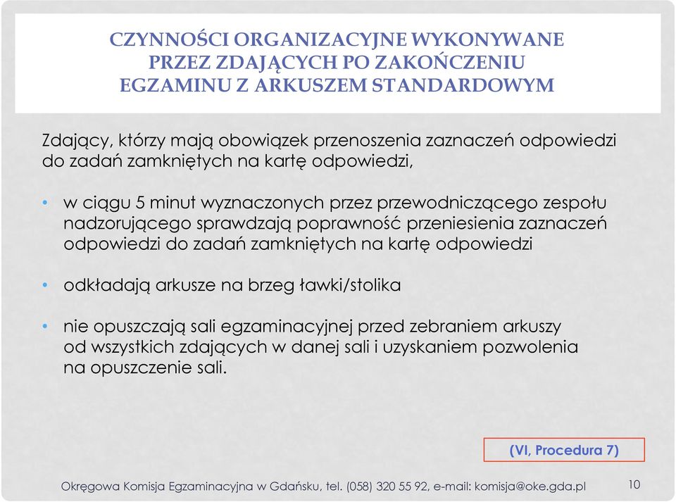 odpowiedzi do zadań zamkniętych na kartę odpowiedzi odkładają arkusze na brzeg ławki/stolika nie opuszczają sali egzaminacyjnej przed zebraniem arkuszy od wszystkich