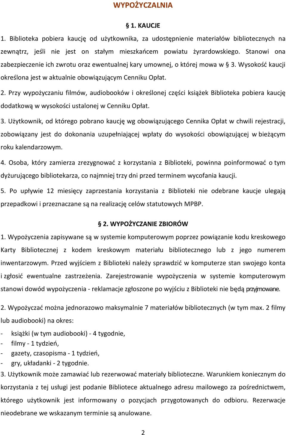 Przy wypożyczaniu filmów, audiobooków i określonej części książek Biblioteka pobiera kaucję dodatkową w wysokości ustalonej w Cenniku Opłat. 3.