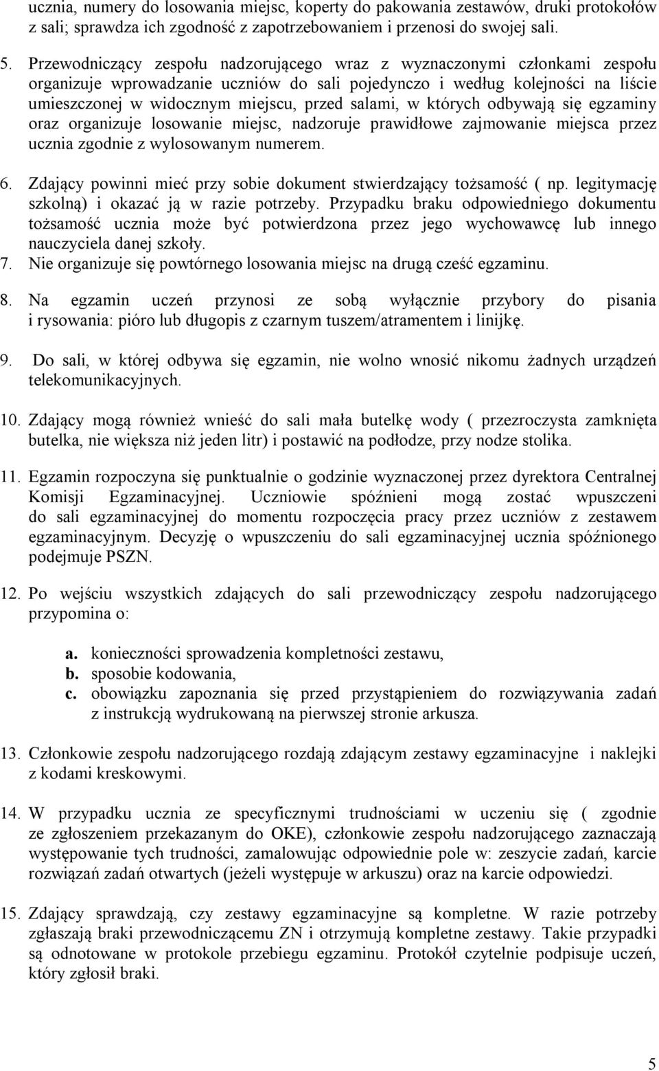 salami, w których odbywają się egzaminy oraz organizuje losowanie miejsc, nadzoruje prawidłowe zajmowanie miejsca przez ucznia zgodnie z wylosowanym numerem. 6.