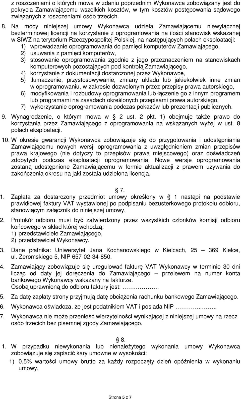 Polskiej, na następujących polach eksploatacji: 1) wprowadzanie oprogramowania do pamięci komputerów Zamawiającego, 2) usuwania z pamięci komputerów, 3) stosowanie oprogramowania zgodnie z jego