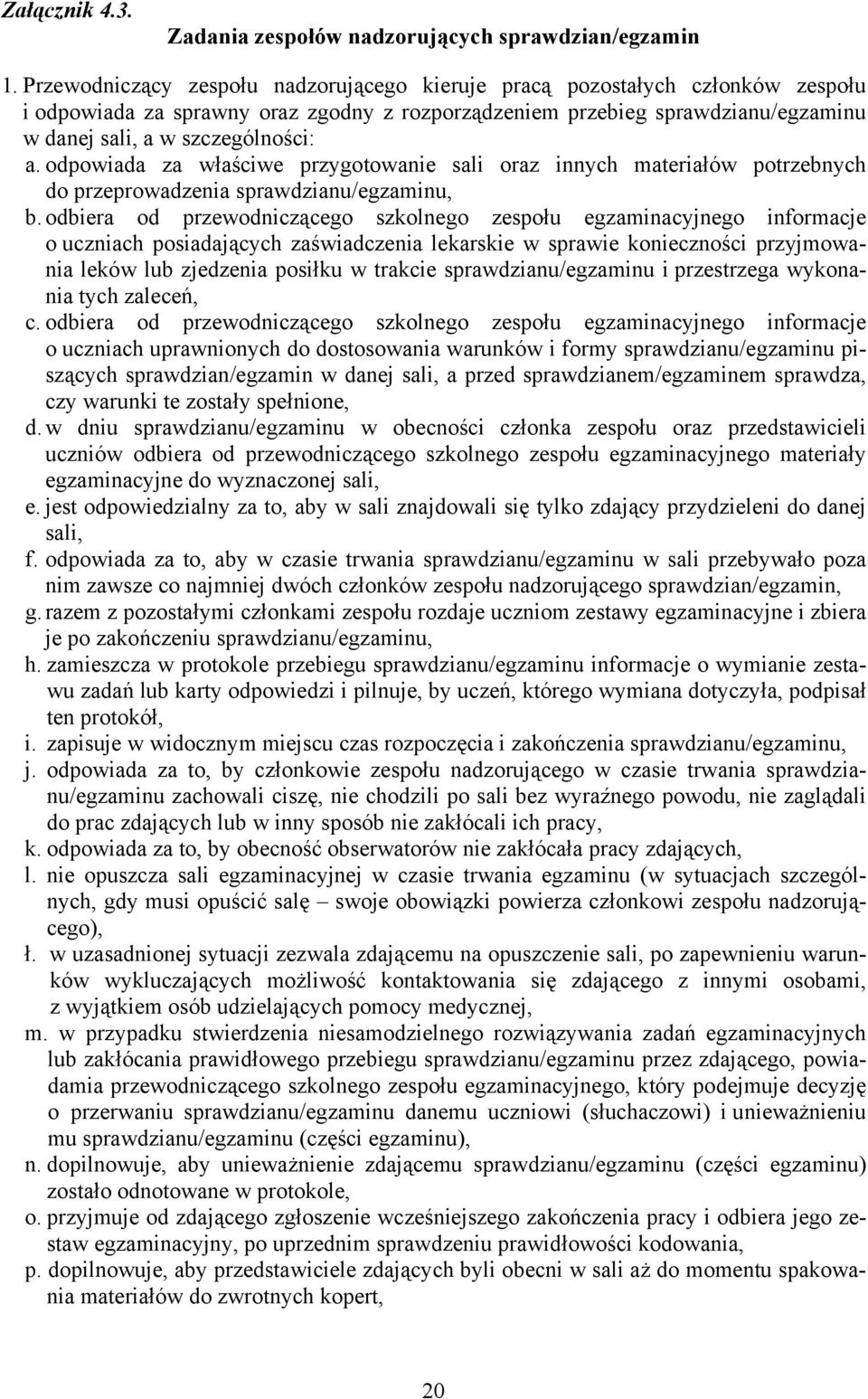 odpowiada za właściwe przygotowanie sali oraz innych materiałów potrzebnych do przeprowadzenia sprawdzianu/egzaminu, b.