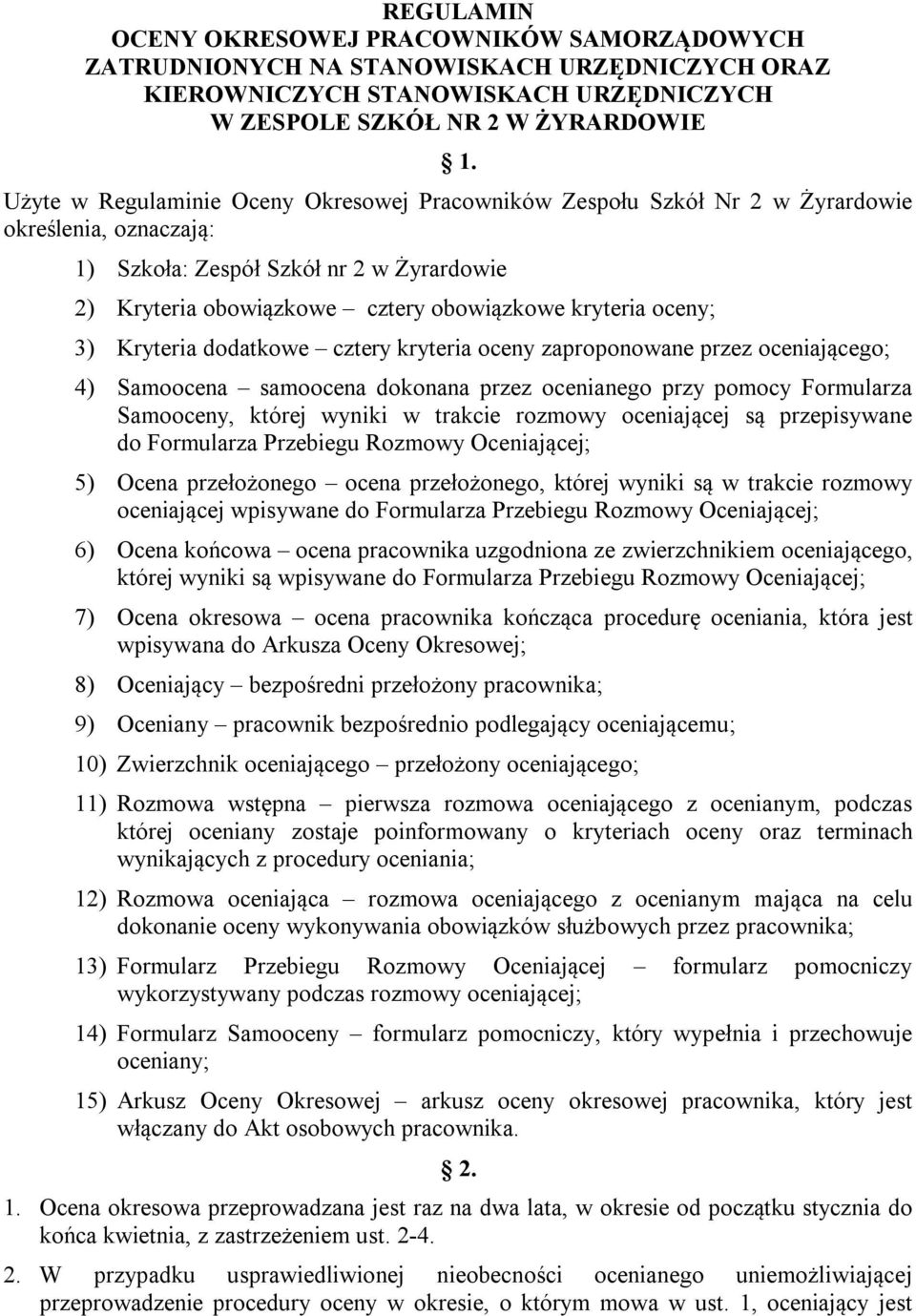 oceny; 3) Kryteria dodatkowe cztery kryteria oceny zaproponowane przez oceniającego; 4) Samoocena samoocena dokonana przez ocenianego przy pomocy Formularza Samooceny, której wyniki w trakcie rozmowy