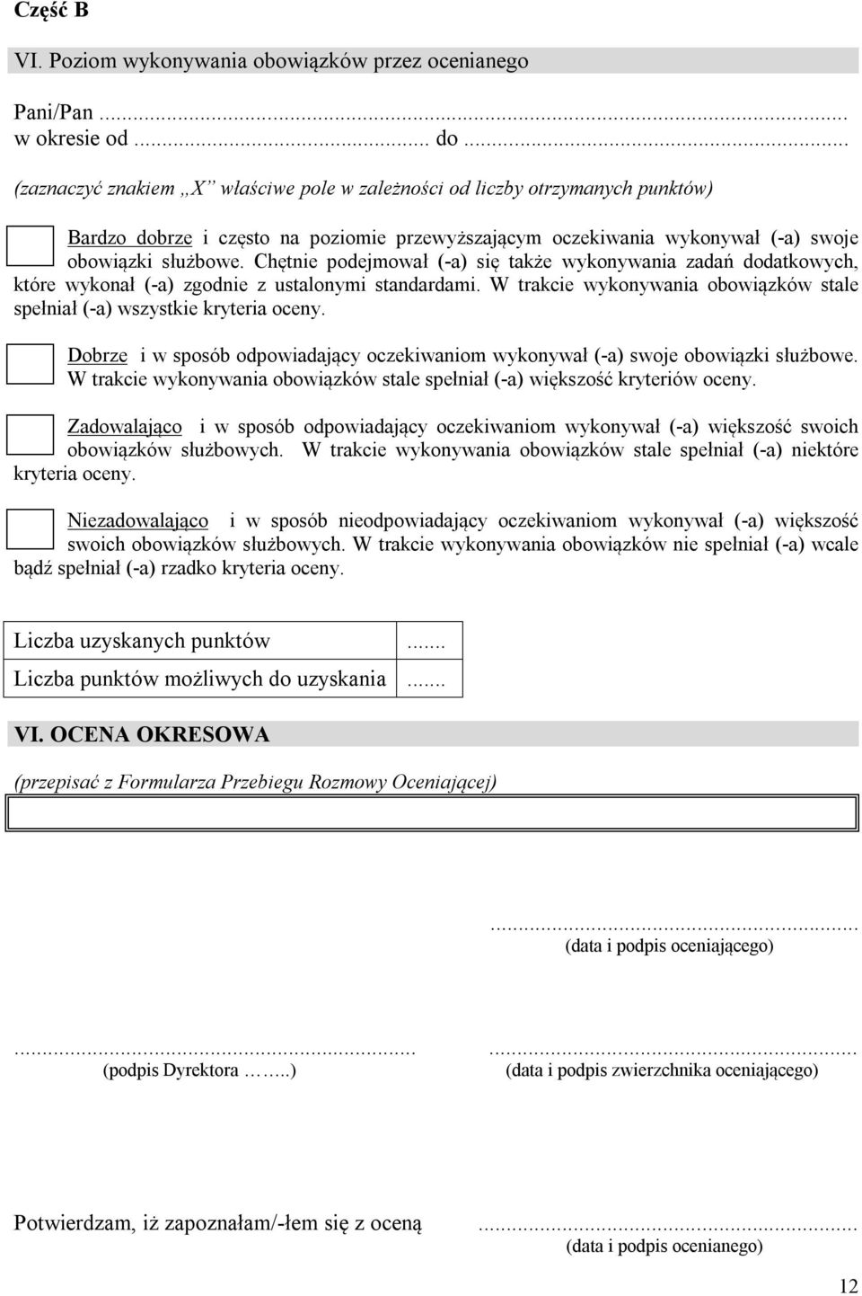 Chętnie podejmował (-a) się także wykonywania zadań dodatkowych, które wykonał (-a) zgodnie z ustalonymi standardami. W trakcie wykonywania obowiązków stale spełniał (-a) wszystkie kryteria oceny.