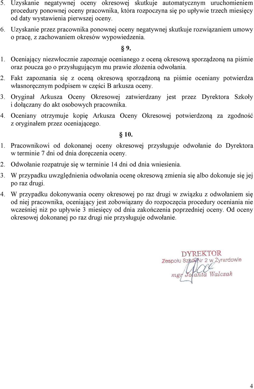 Oceniający niezwłocznie zapoznaje ocenianego z oceną okresową sporządzoną na piśmie oraz poucza go o przysługującym mu prawie złożenia odwołania. 2.