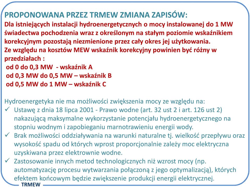 Ze względu na kosztów MEW wskaźnik korekcyjny powinien być różny w przedziałach : od 0 do 0,3 MW - wskaźnik A od 0,3 MW do 0,5 MW wskaźnik B od 0,5 MW do 1 MW wskaźnik C Hydroenergetyka nie ma