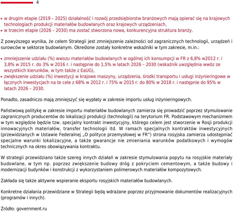 Z powyższego wynika, że celem Strategii jest zmniejszenie zależności od zagranicznych technologii, urządzeń i surowców w sektorze budowlanym. Określone zostały konkretne wskaźniki w tym zakresie, m.