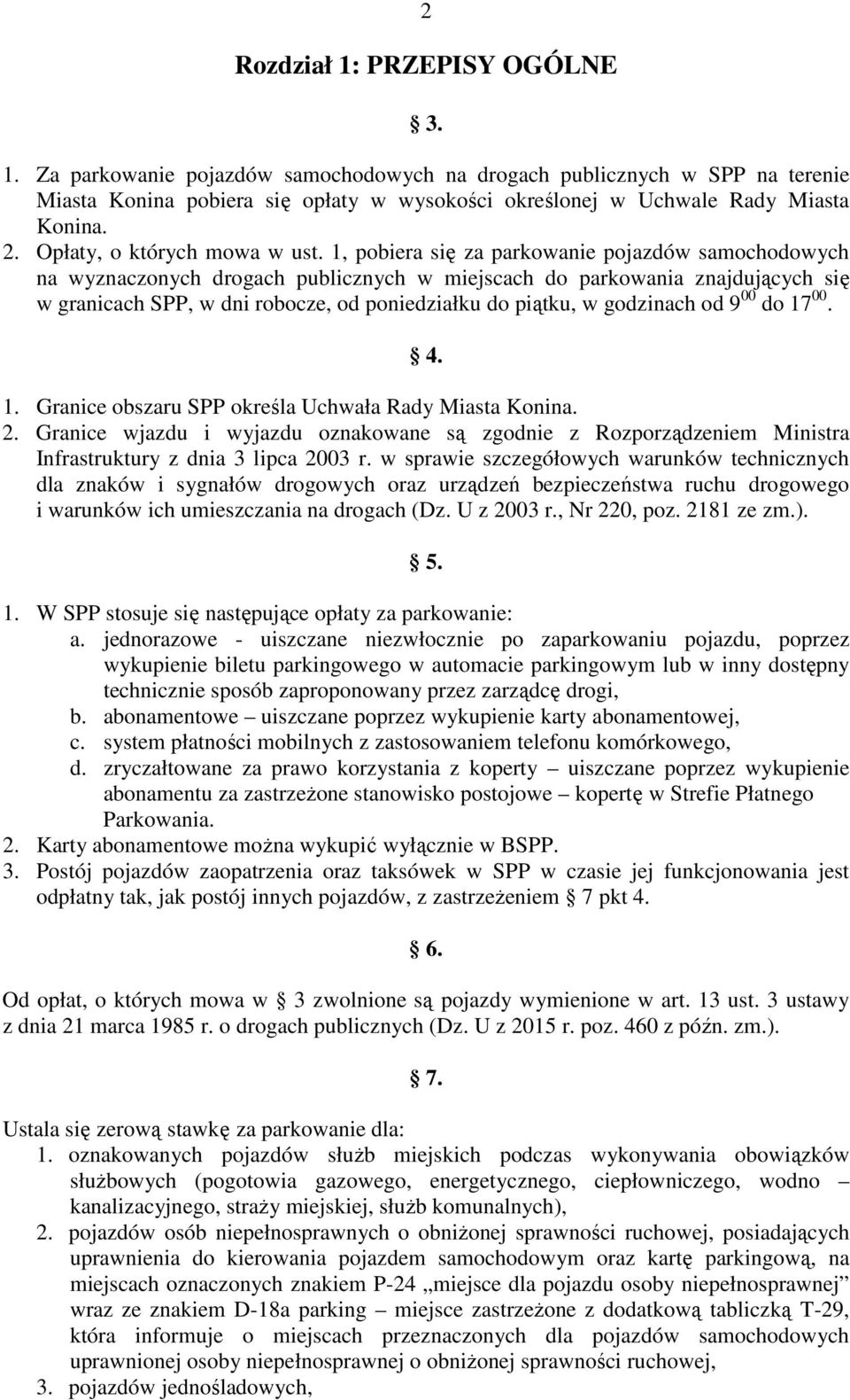 1, pobiera się za parkowanie pojazdów samochodowych na wyznaczonych drogach publicznych w miejscach do parkowania znajdujących się w granicach SPP, w dni robocze, od poniedziałku do piątku, w