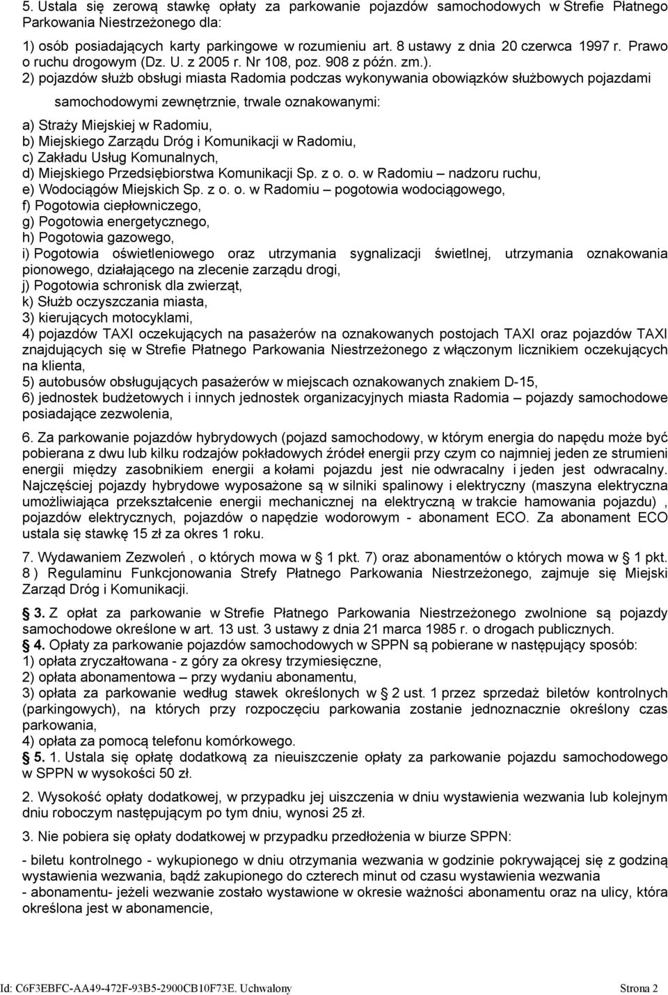 2) pojazdów służb obsługi miasta Radomia podczas wykonywania obowiązków służbowych pojazdami samochodowymi zewnętrznie, trwale oznakowanymi: a) Straży Miejskiej w Radomiu, b) Miejskiego Zarządu Dróg