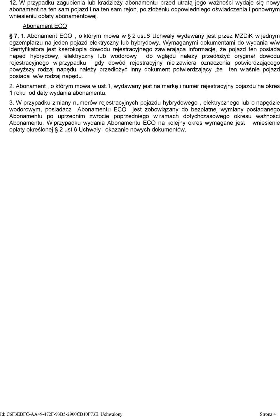 Wymaganymi dokumentami do wydania w/w identyfikatora jest kserokopia dowodu rejestracyjnego zawierająca informację, że pojazd ten posiada napęd hybrydowy, elektryczny lub wodorowy do wglądu należy