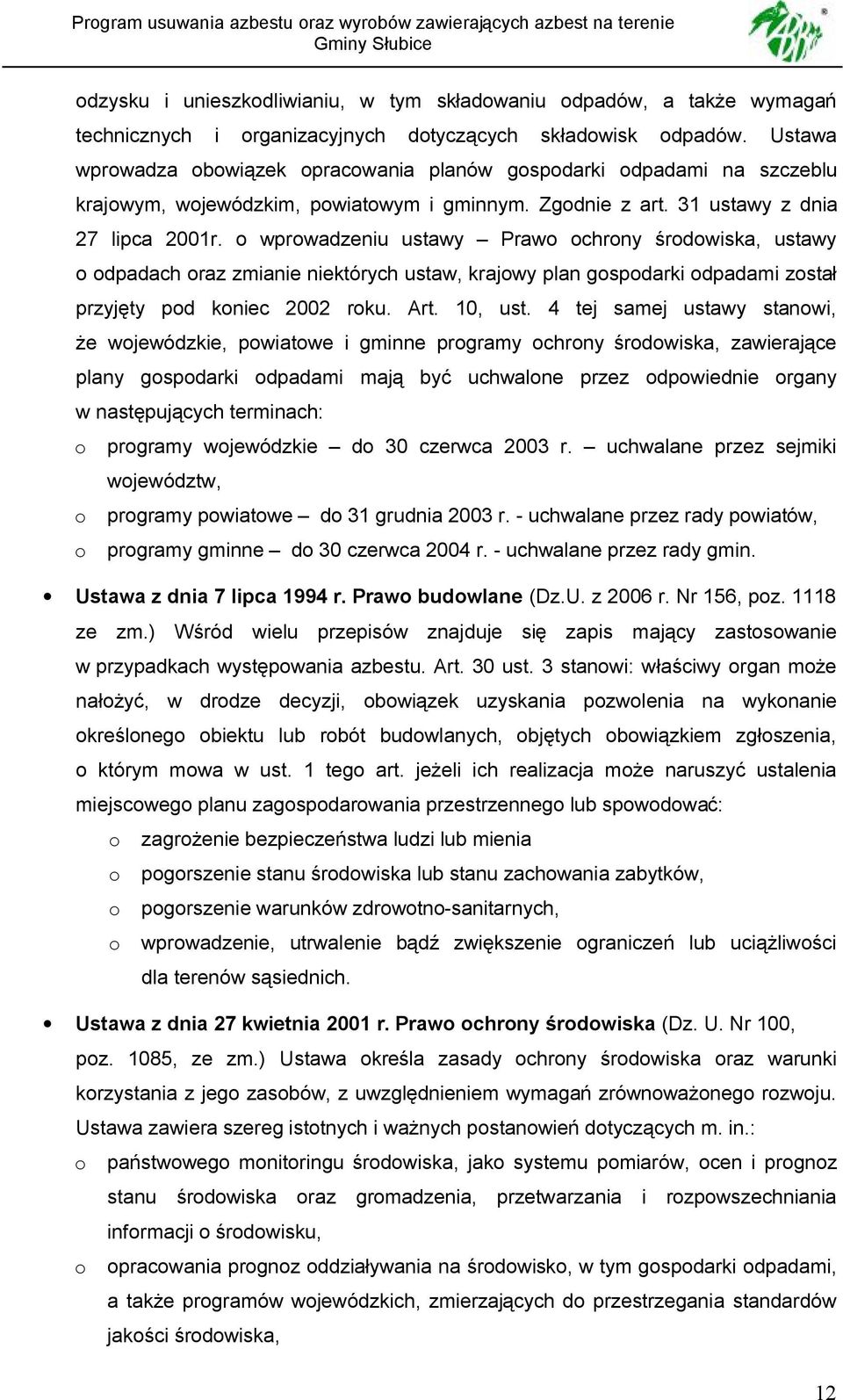 o wprowadzeniu ustawy Prawo ochrony środowiska, ustawy o odpadach oraz zmianie niektórych ustaw, krajowy plan gospodarki odpadami został przyjęty pod koniec 2002 roku. Art. 10, ust.