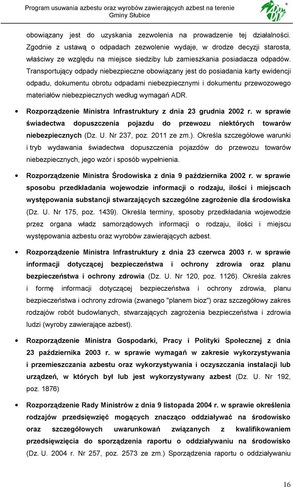 Transportujący odpady niebezpieczne obowiązany jest do posiadania karty ewidencji odpadu, dokumentu obrotu odpadami niebezpiecznymi i dokumentu przewozowego materiałów niebezpiecznych według wymagań