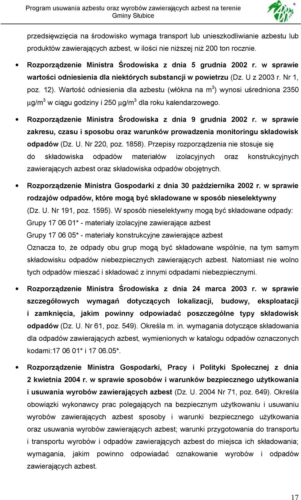 Wartość odniesienia dla azbestu (włókna na m 3 ) wynosi uśredniona 2350 µg/m 3 w ciągu godziny i 250 µg/m 3 dla roku kalendarzowego. Rozporządzenie Ministra Środowiska z dnia 9 grudnia 2002 r.