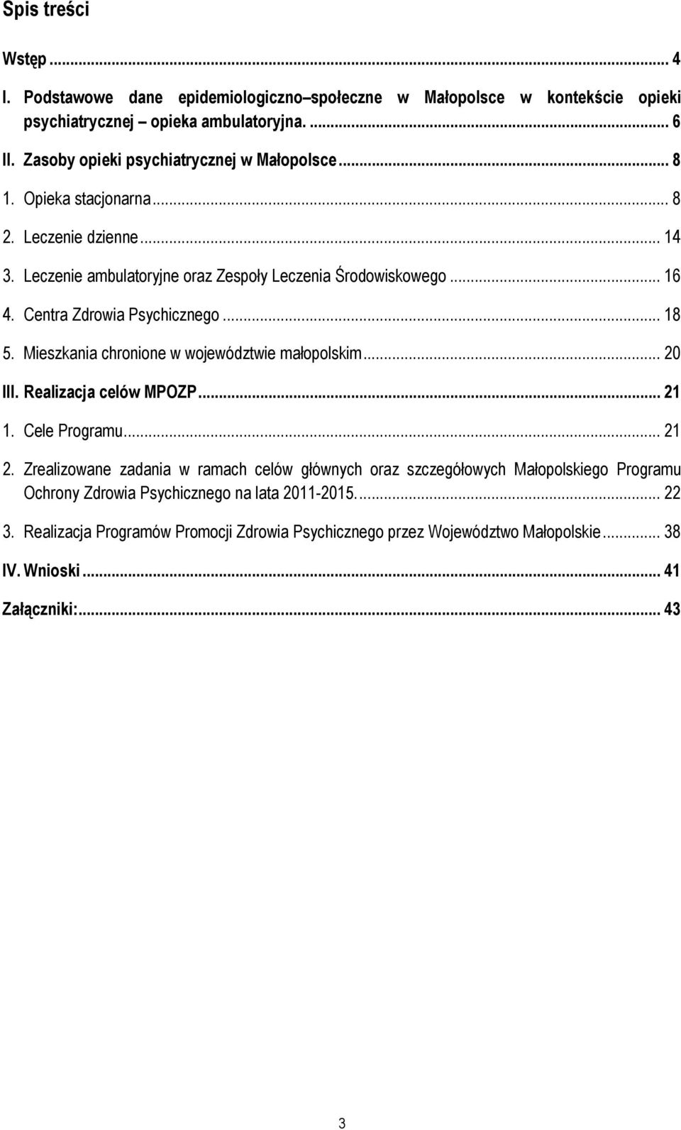 Centra Zdrowia Psychicznego... 18 5. Mieszkania chronione w województwie małopolskim... 20 III. Realizacja celów MPOZP... 21 1. Cele Programu... 21 2.