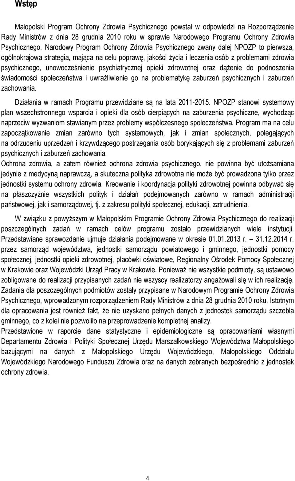 unowocześnienie psychiatrycznej opieki zdrowotnej oraz dąŝenie do podnoszenia świadomości społeczeństwa i uwraŝliwienie go na problematykę zaburzeń psychicznych i zaburzeń zachowania.