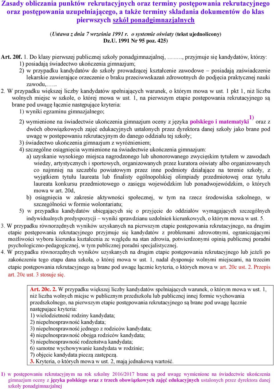 ., przyjmuje się kandydatów, którzy: 1) posiadają świadectwo ukończenia gimnazjum; 2) w przypadku kandydatów do szkoły prowadzącej kształcenie zawodowe posiadają zaświadczenie lekarskie zawierające