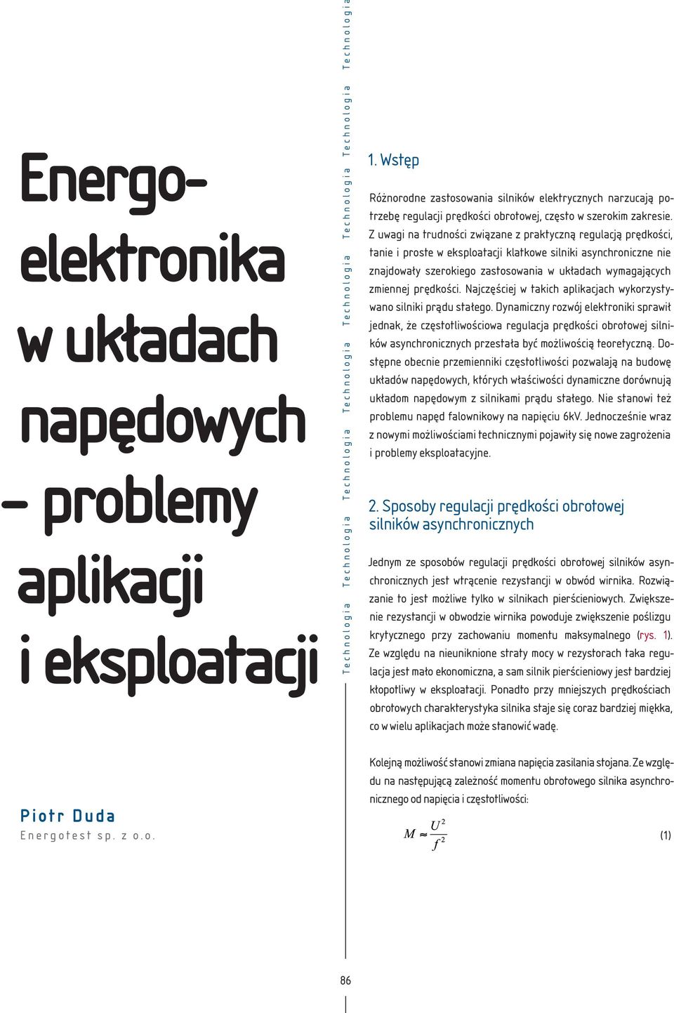 Z uwagi na trudności związane z praktyczną regulacją prędkości, tanie i proste w eksploatacji klatkowe silniki asynchroniczne nie znajdowały szerokiego zastosowania w układach wymagających zmiennej