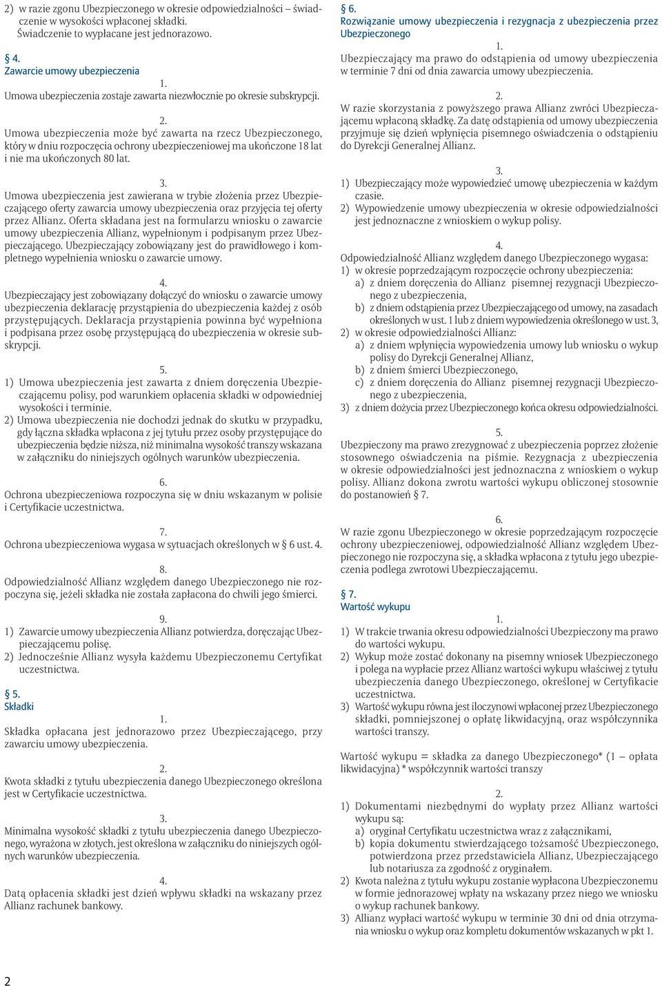 Umowa ubezpieczenia może być zawarta na rzecz Ubezpieczonego, który w dniu rozpoczęcia ochrony ubezpieczeniowej ma ukończone 18 lat i nie ma ukończonych 80 lat.