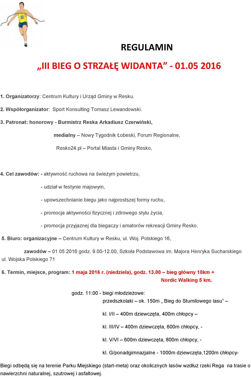 Cel zawodów: - aktywność ruchowa na świeżym powietrzu, - udział w festynie majowym, - upowszechnianie biegu jako najprostszej formy ruchu, - promocja aktywności fizycznej i zdrowego stylu życia, -