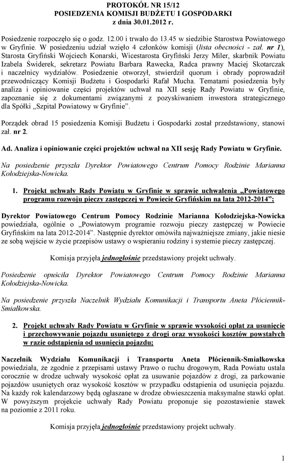 nr 1), Starosta Gryfiński Wojciech Konarski, Wicestarosta Gryfiński Jerzy Miler, skarbnik Powiatu Izabela Świderek, sekretarz Powiatu Barbara Rawecka, Radca prawny Maciej Skotarczak i naczelnicy
