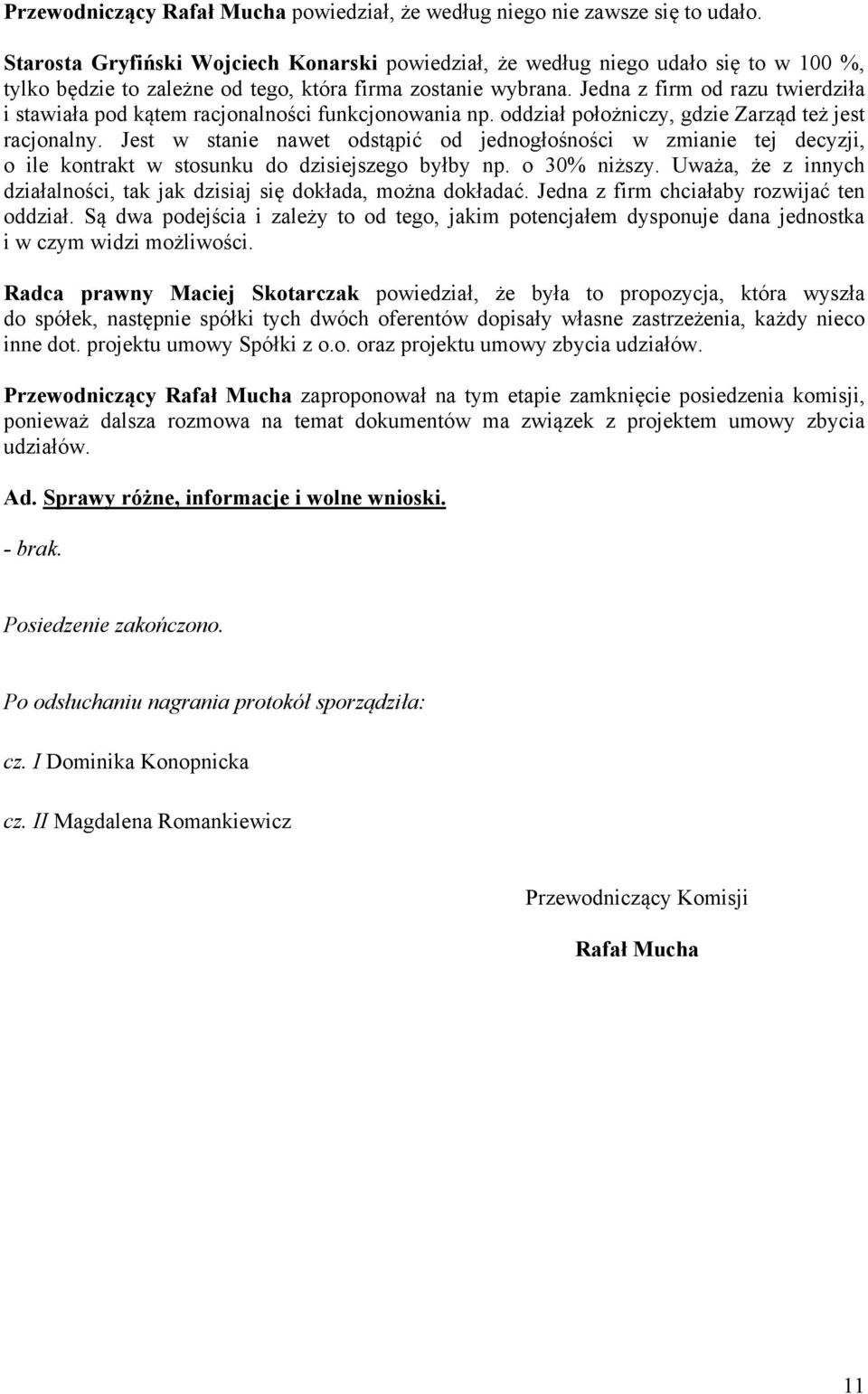 Jedna z firm od razu twierdziła i stawiała pod kątem racjonalności funkcjonowania np. oddział położniczy, gdzie Zarząd też jest racjonalny.