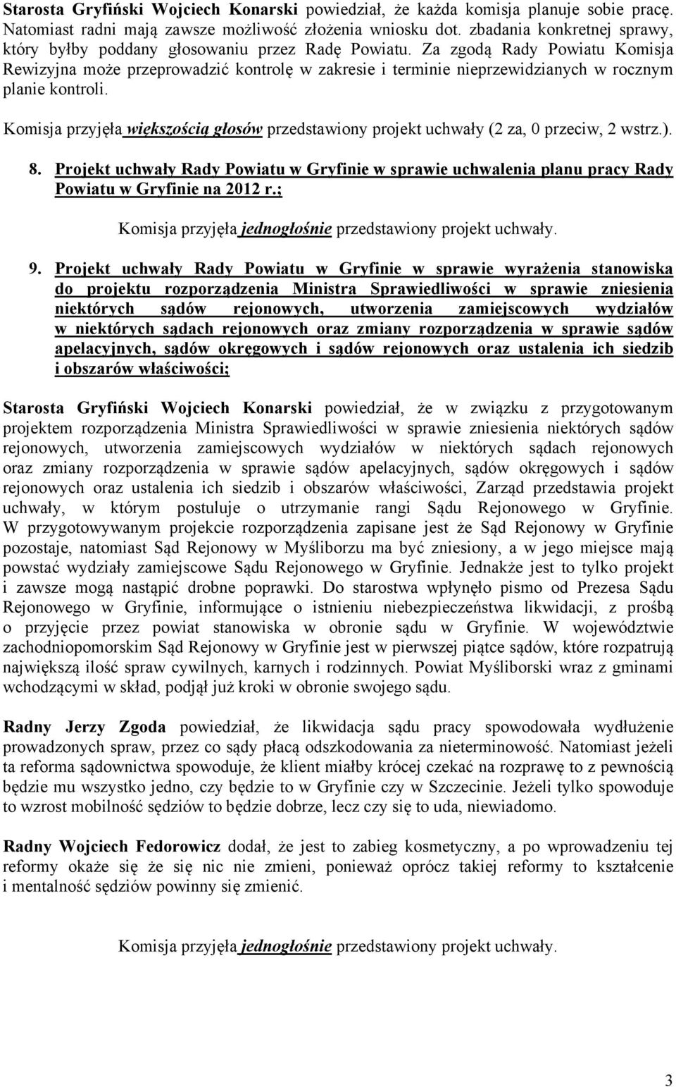 Za zgodą Rady Powiatu Komisja Rewizyjna może przeprowadzić kontrolę w zakresie i terminie nieprzewidzianych w rocznym planie kontroli.