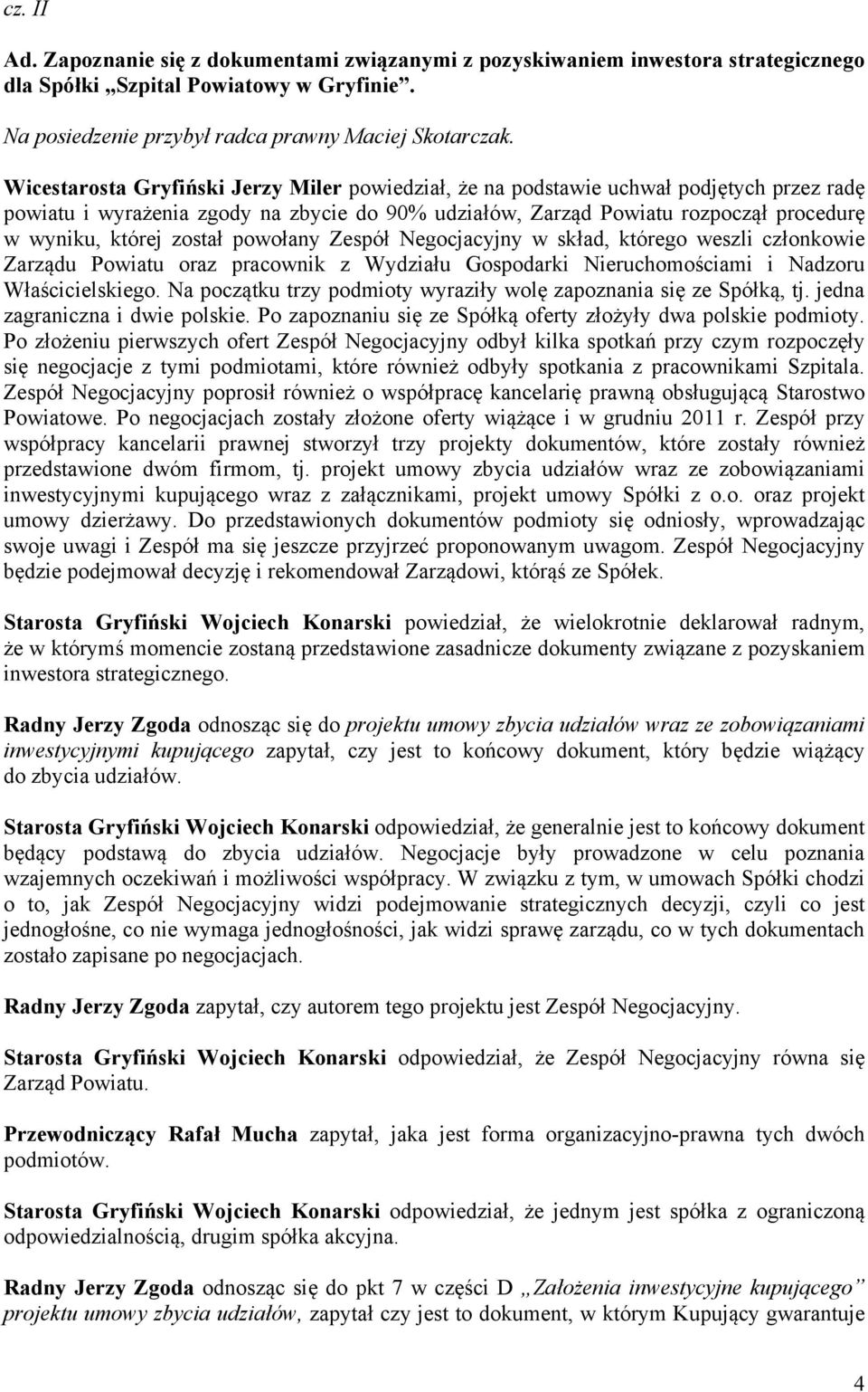 został powołany Zespół Negocjacyjny w skład, którego weszli członkowie Zarządu Powiatu oraz pracownik z Wydziału Gospodarki Nieruchomościami i Nadzoru Właścicielskiego.