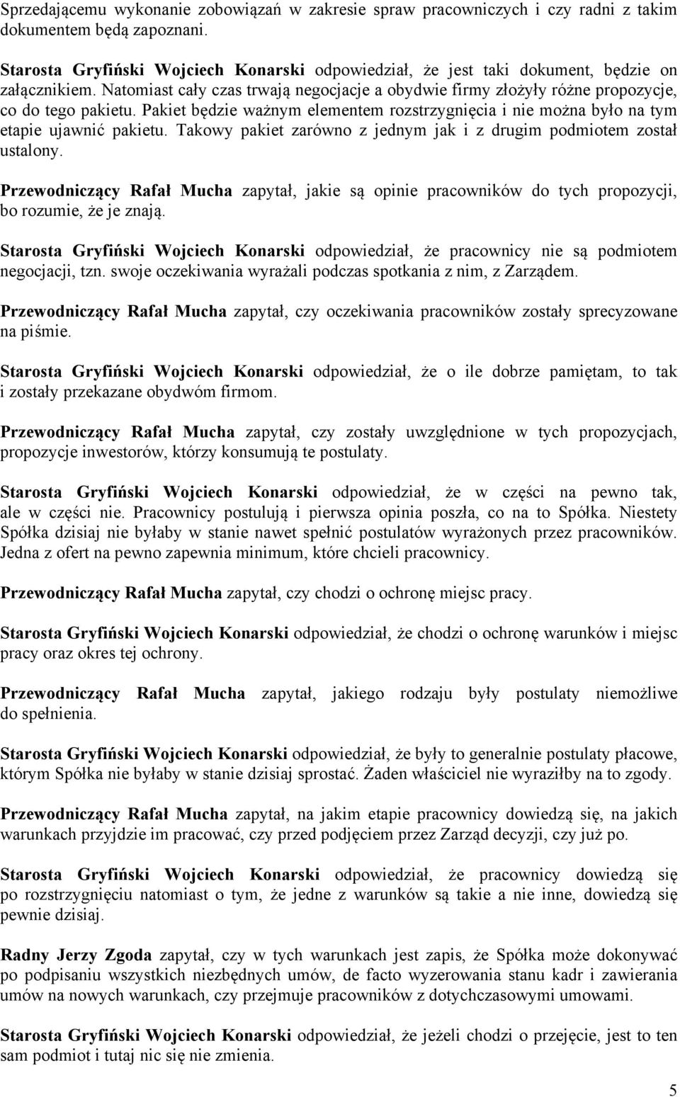 Pakiet będzie ważnym elementem rozstrzygnięcia i nie można było na tym etapie ujawnić pakietu. Takowy pakiet zarówno z jednym jak i z drugim podmiotem został ustalony.