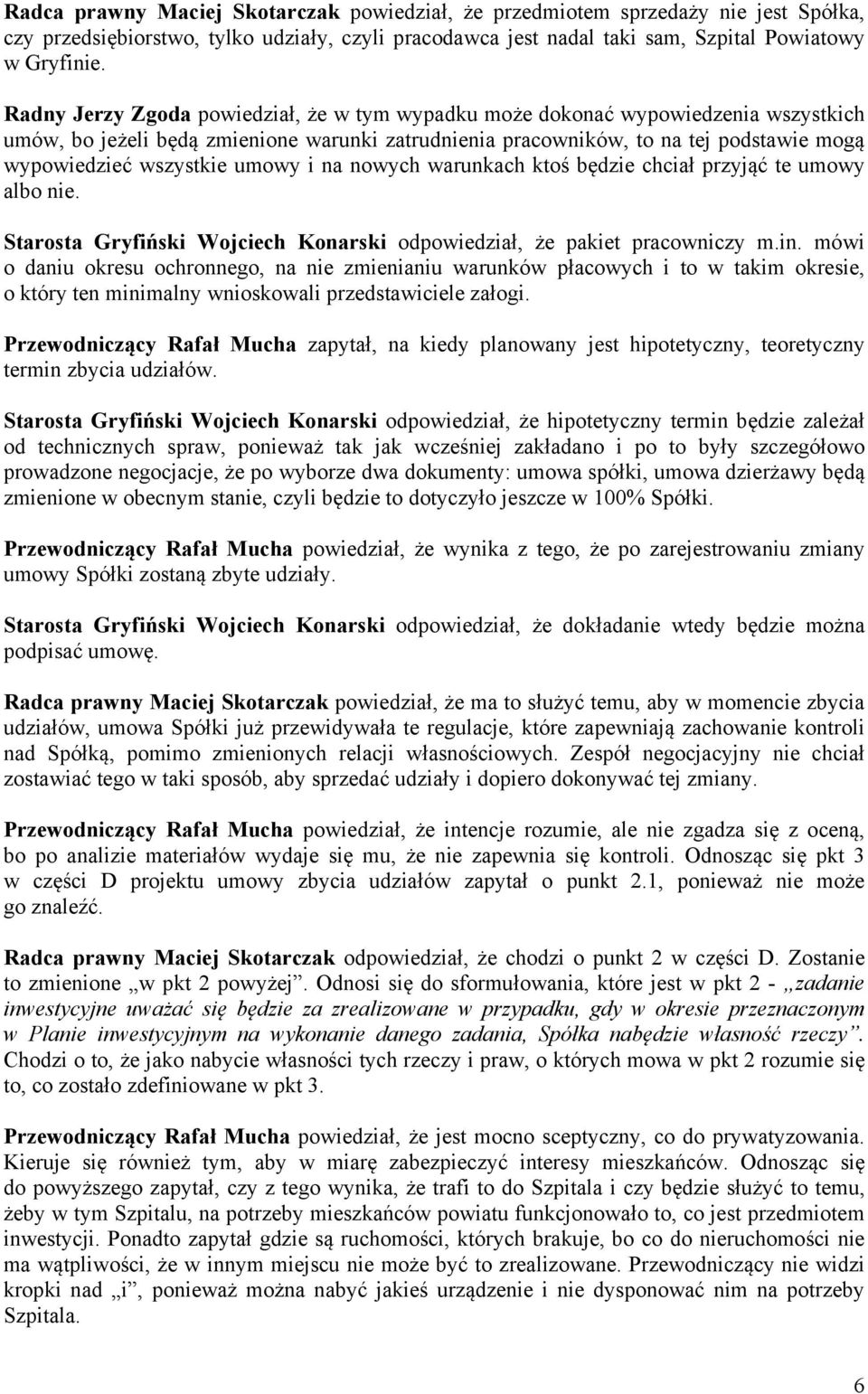 umowy i na nowych warunkach ktoś będzie chciał przyjąć te umowy albo nie. Starosta Gryfiński Wojciech Konarski odpowiedział, że pakiet pracowniczy m.in.