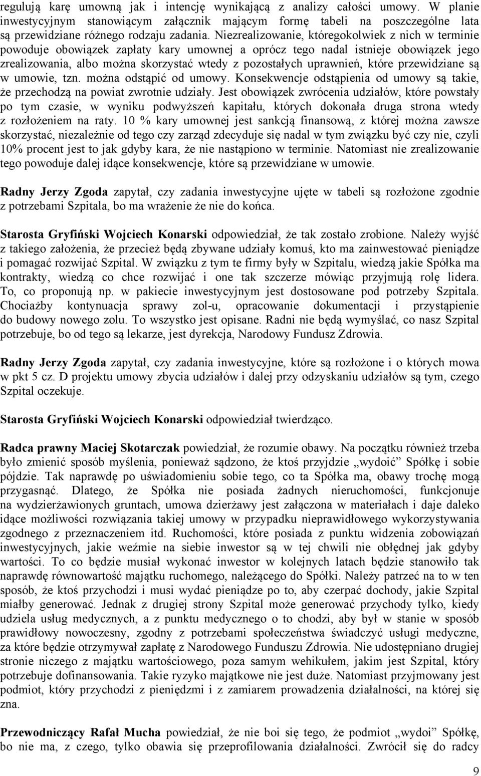 uprawnień, które przewidziane są w umowie, tzn. można odstąpić od umowy. Konsekwencje odstąpienia od umowy są takie, że przechodzą na powiat zwrotnie udziały.