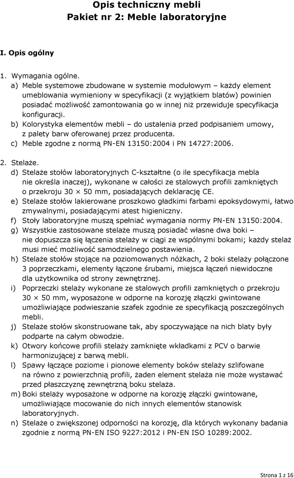 specyfikacja konfiguracji. b) Kolorystyka elementów mebli do ustalenia przed podpisaniem umowy, z palety barw oferowanej przez producenta. c) Meble zgodne z normą PN-EN 350:2004 i PN 4727:2006. 2.