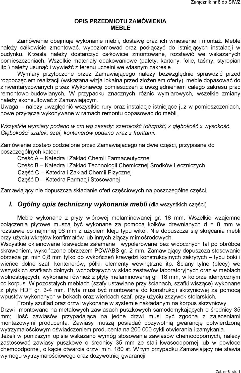 Wszelkie materiały opakowaniowe (palety, kartony, folie, taśmy, styropian itp.) należy usunąć i wywieźć z terenu uczelni we własnym zakresie.