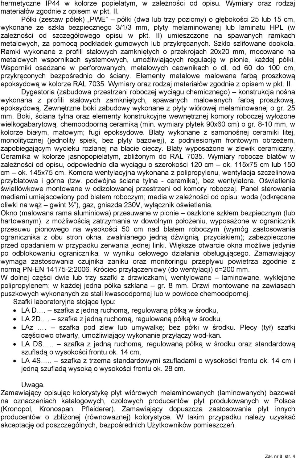 pkt. II) umieszczone na spawanych ramkach metalowych, za pomocą podkładek gumowych lub przykręcanych. Szkło szlifowane dookoła.