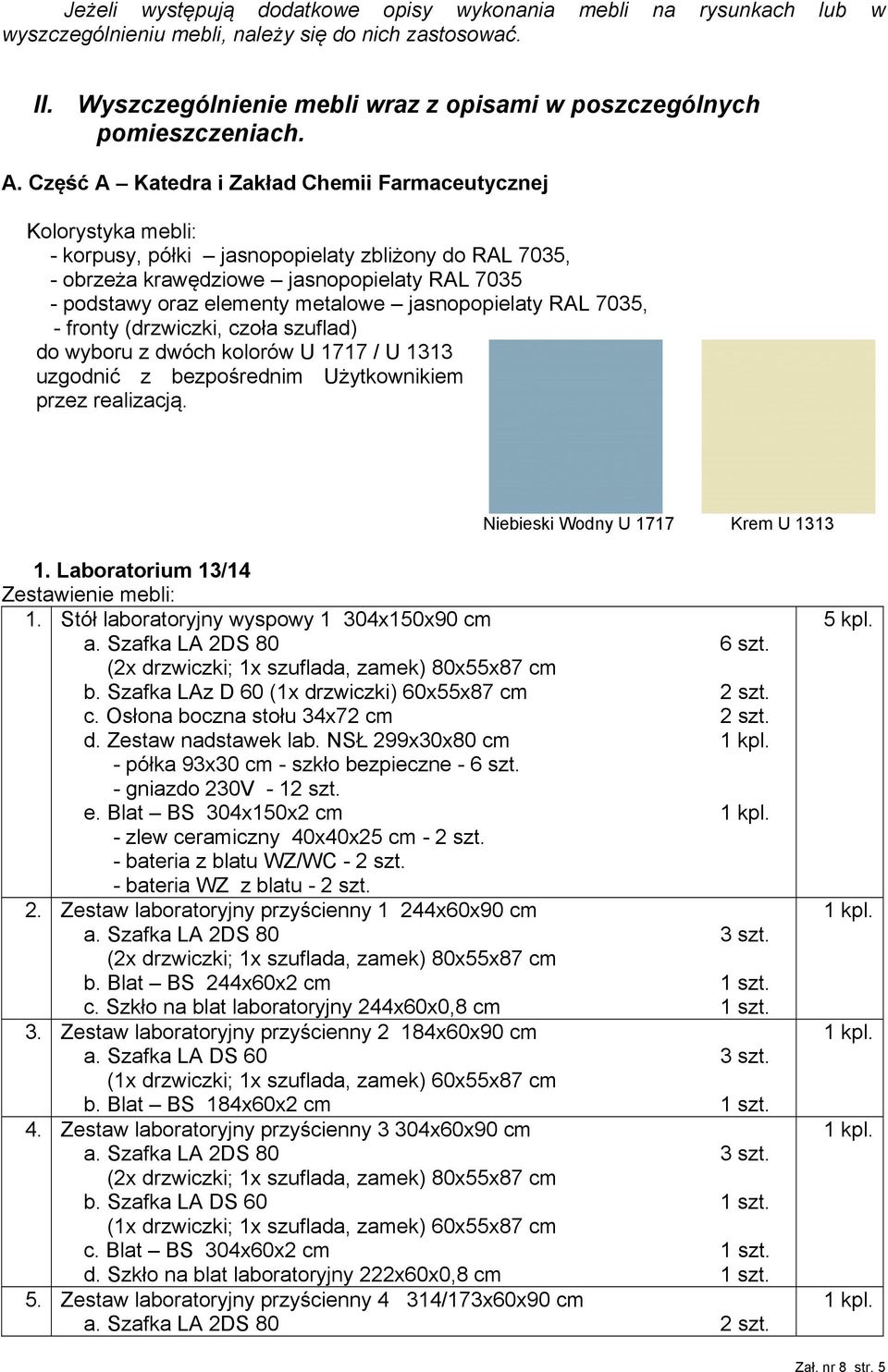 metalowe jasnopopielaty RAL 7035, - fronty (drzwiczki, czoła szuflad) do wyboru z dwóch kolorów U 1717 / U 1313 uzgodnić z bezpośrednim Użytkownikiem przez realizacją.