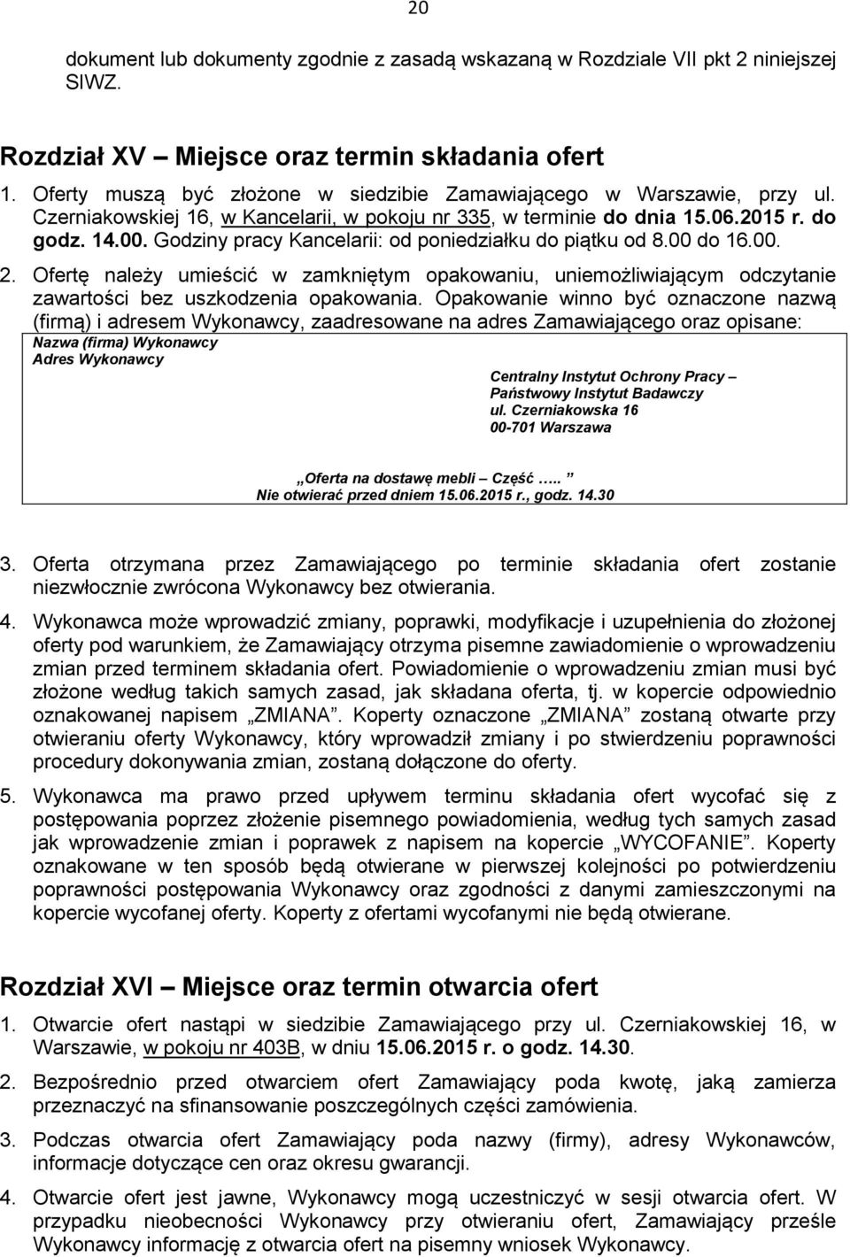 Godziny pracy Kancelarii: od poniedziałku do piątku od 8.00 do 16.00. 2. Ofertę należy umieścić w zamkniętym opakowaniu, uniemożliwiającym odczytanie zawartości bez uszkodzenia opakowania.