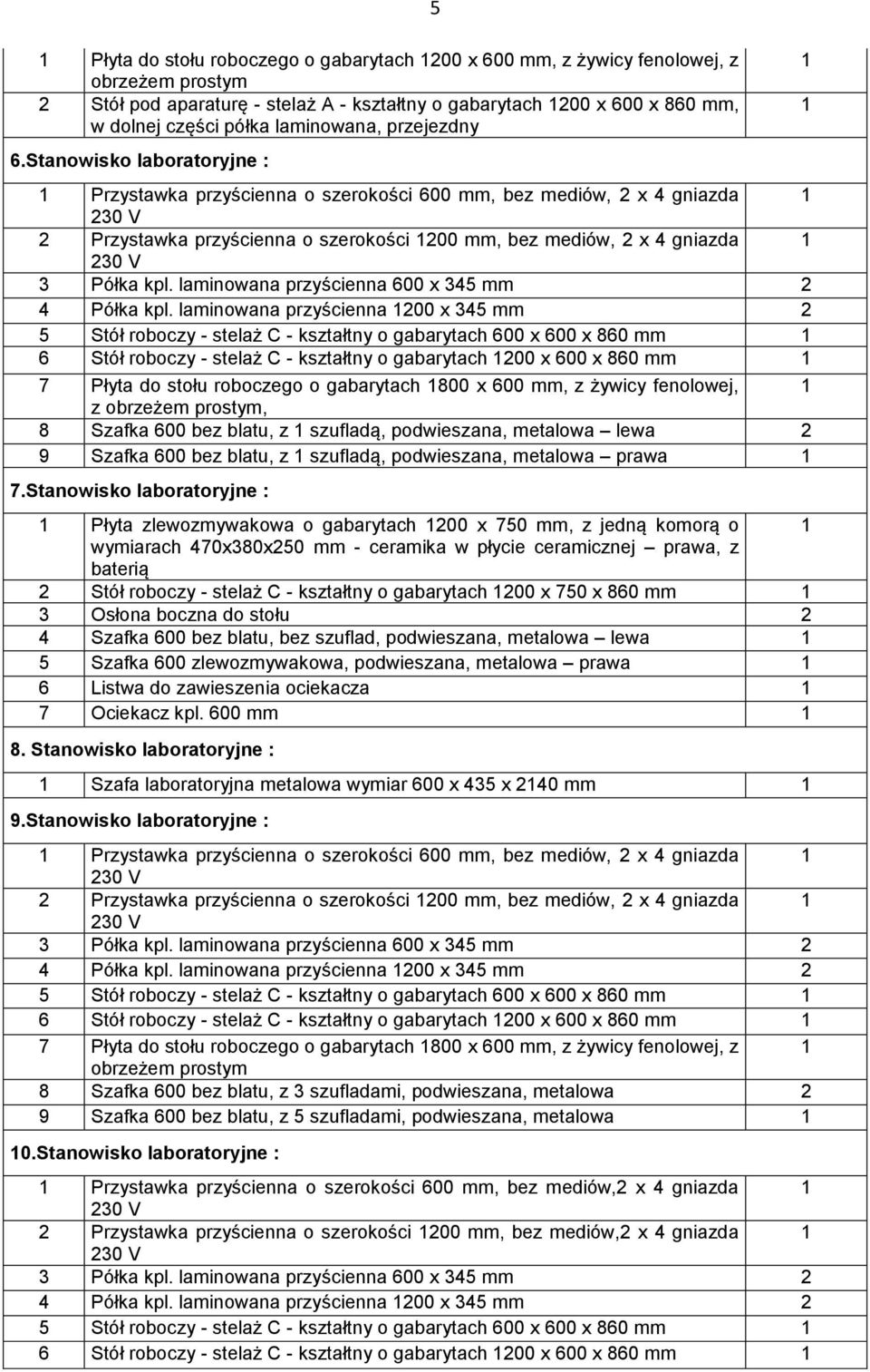 Stanowisko laboratoryjne : 1 Przystawka przyścienna o szerokości 600 mm, bez mediów, 2 x 4 gniazda 1 2 Przystawka przyścienna o szerokości 1200 mm, bez mediów, 2 x 4 gniazda 1 3 Półka kpl.