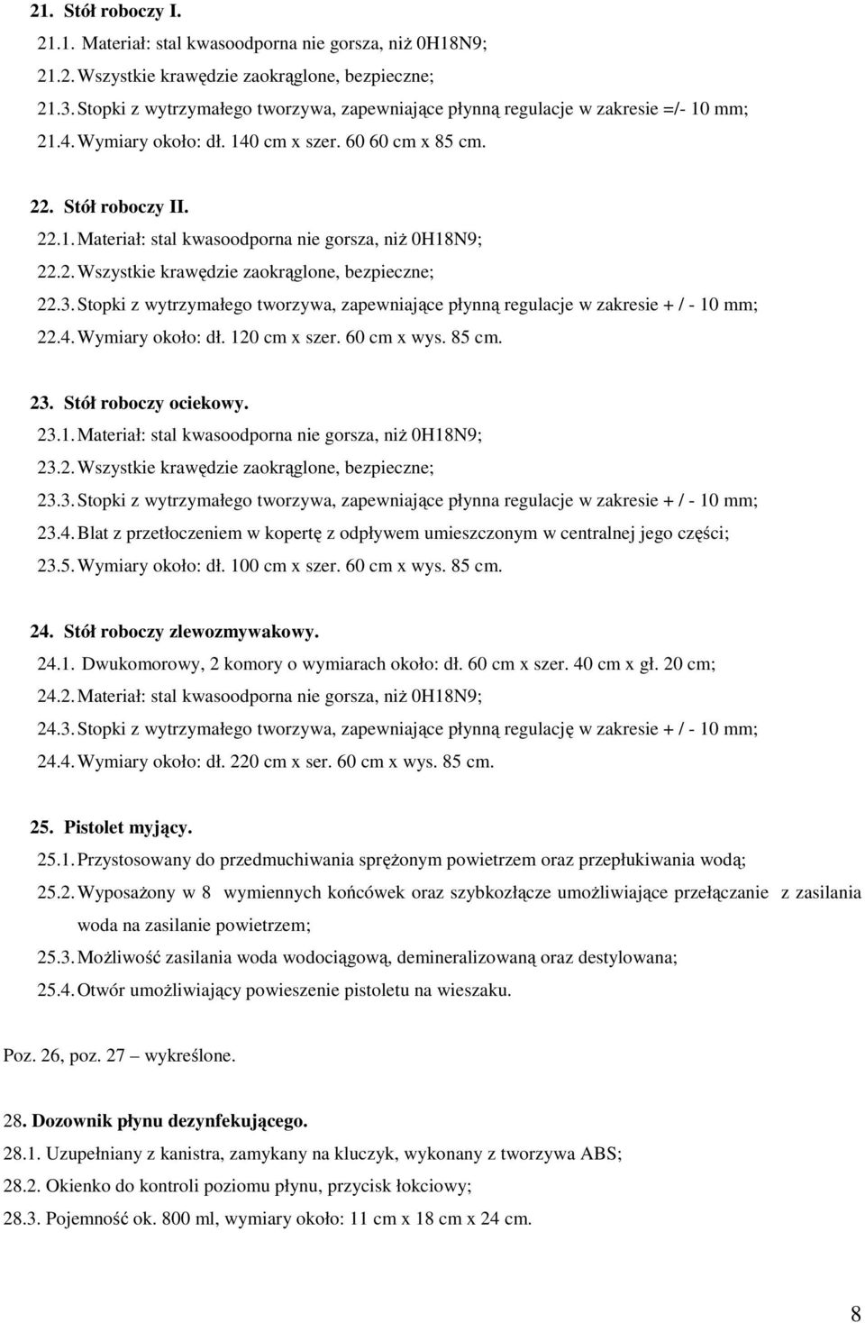 2. Wszystkie krawędzie zaokrąglone, bezpieczne; 22.3. Stopki z wytrzymałego tworzywa, zapewniające płynną regulacje w zakresie + / - 10 mm; 22.4. Wymiary około: dł. 120 cm x szer. 60 cm x wys. 85 cm.