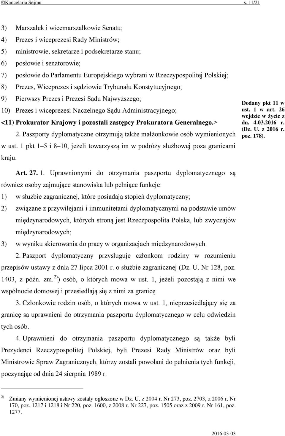 Europejskiego wybrani w Rzeczypospolitej Polskiej; 8) Prezes, Wiceprezes i sędziowie Trybunału Konstytucyjnego; 9) Pierwszy Prezes i Prezesi Sądu Najwyższego; 10) Prezes i wiceprezesi Naczelnego Sądu