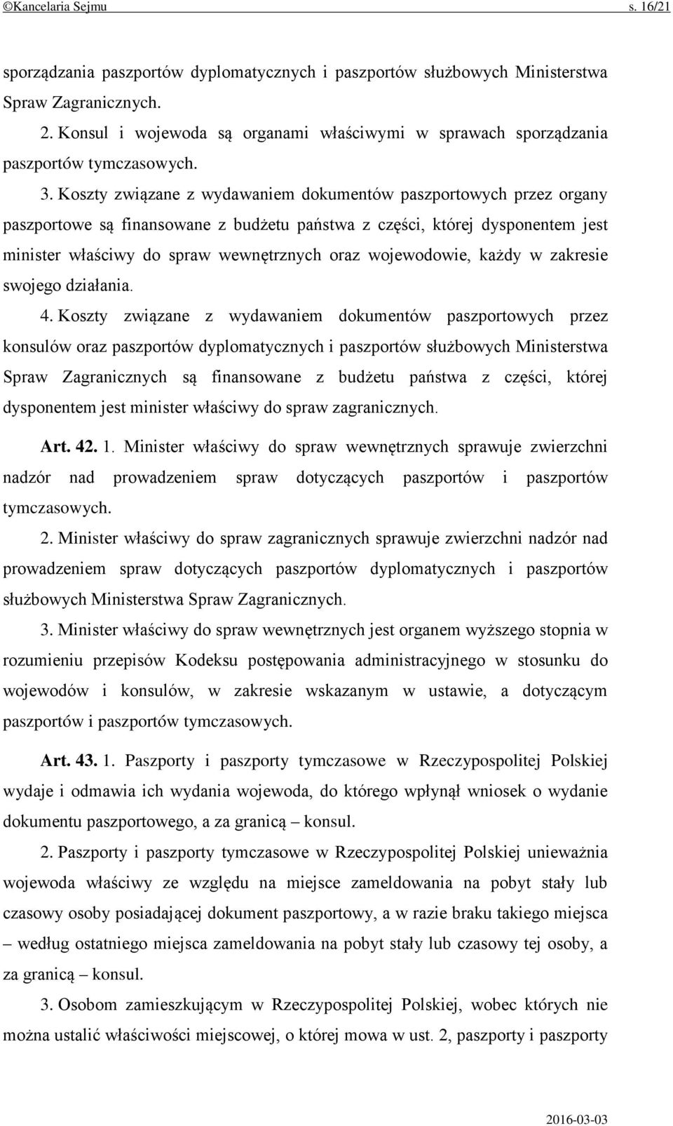 Koszty związane z wydawaniem dokumentów paszportowych przez organy paszportowe są finansowane z budżetu państwa z części, której dysponentem jest minister właściwy do spraw wewnętrznych oraz