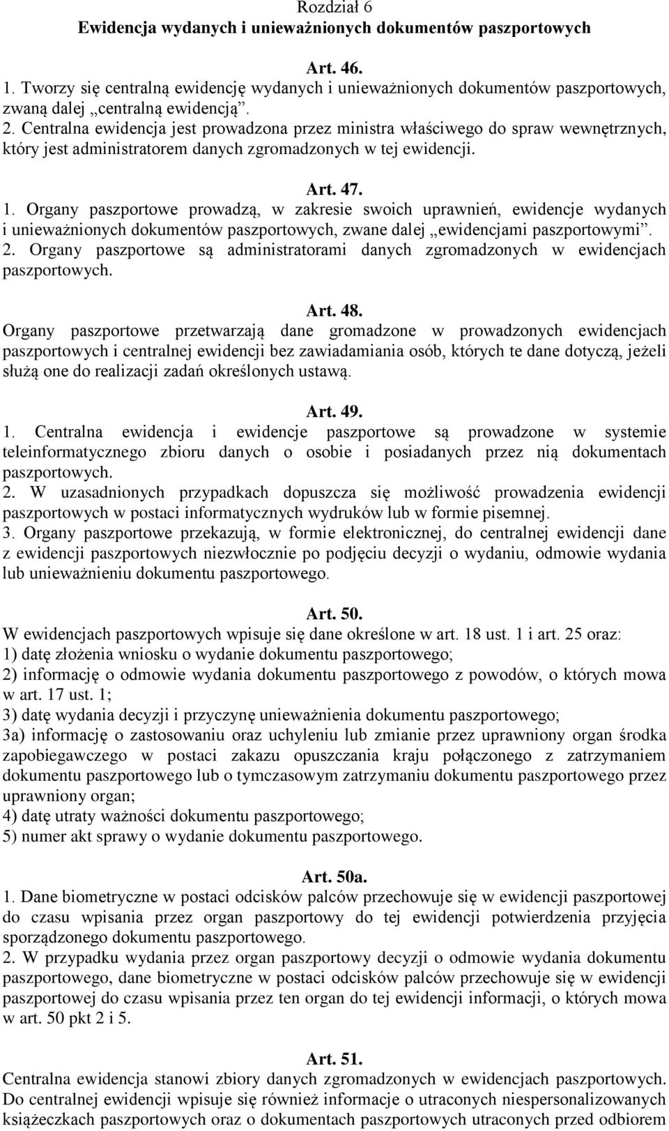 Organy paszportowe prowadzą, w zakresie swoich uprawnień, ewidencje wydanych i unieważnionych dokumentów paszportowych, zwane dalej ewidencjami paszportowymi. 2.